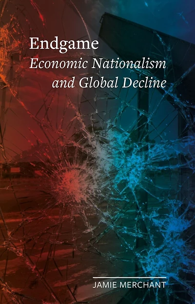 Endgame: Economic Nationalism and Global Decline