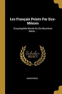 Les Français Peints Par Eux-Mêmes: Encyclopédie Morale Du Dix-Neuvième Siècle ...