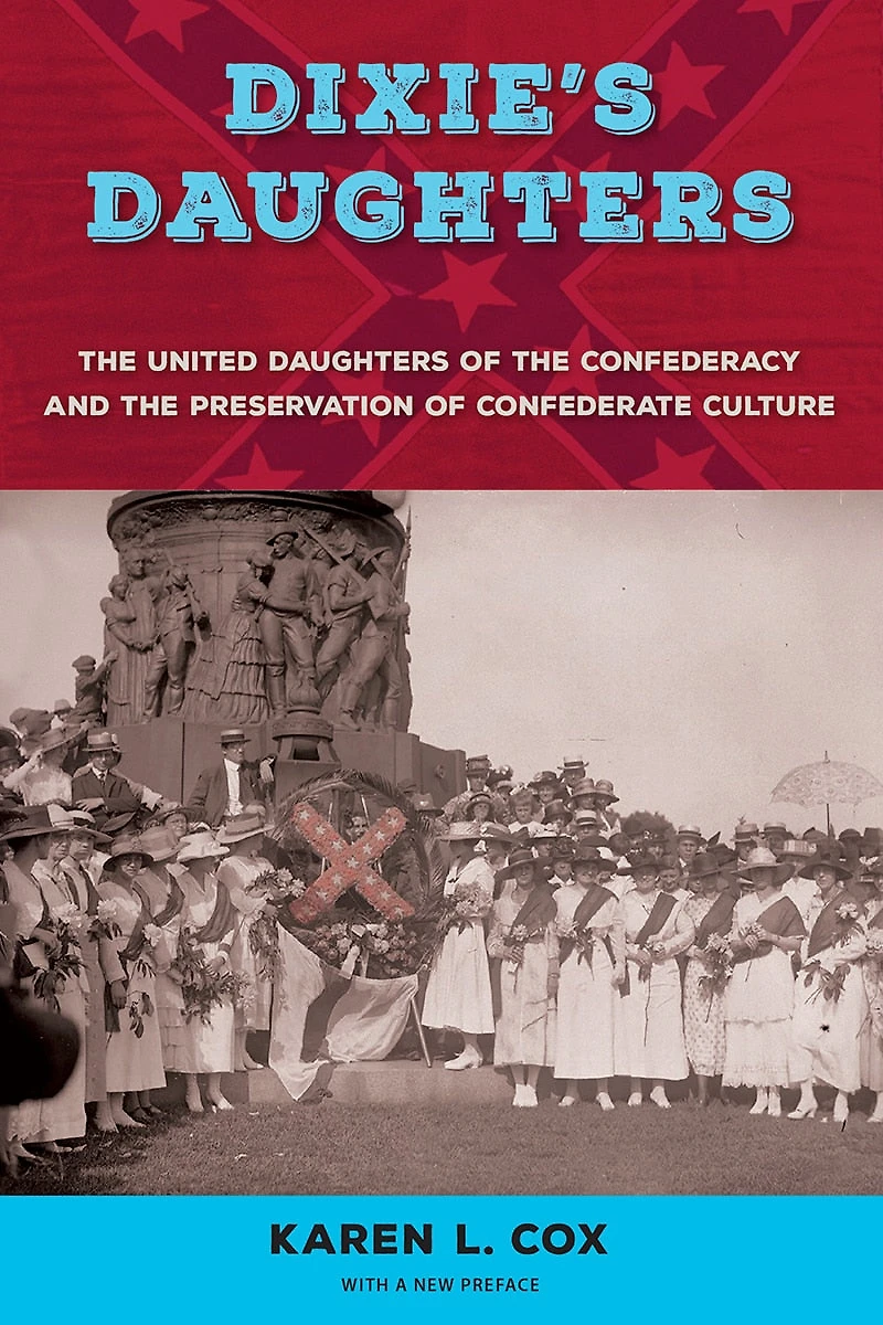 Dixie's Daughters, with a New Preface: the United Daughters of Confederacy and Preservation Confederate Culture