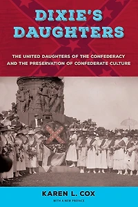 Dixie's Daughters, with a New Preface: the United Daughters of Confederacy and Preservation Confederate Culture