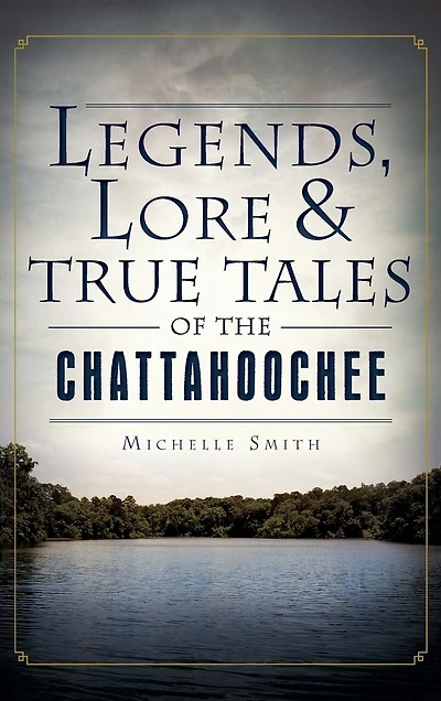 Legends, Lore & True Tales of the Chattahoochee