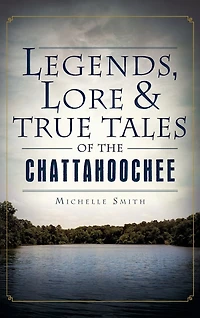 Legends, Lore & True Tales of the Chattahoochee