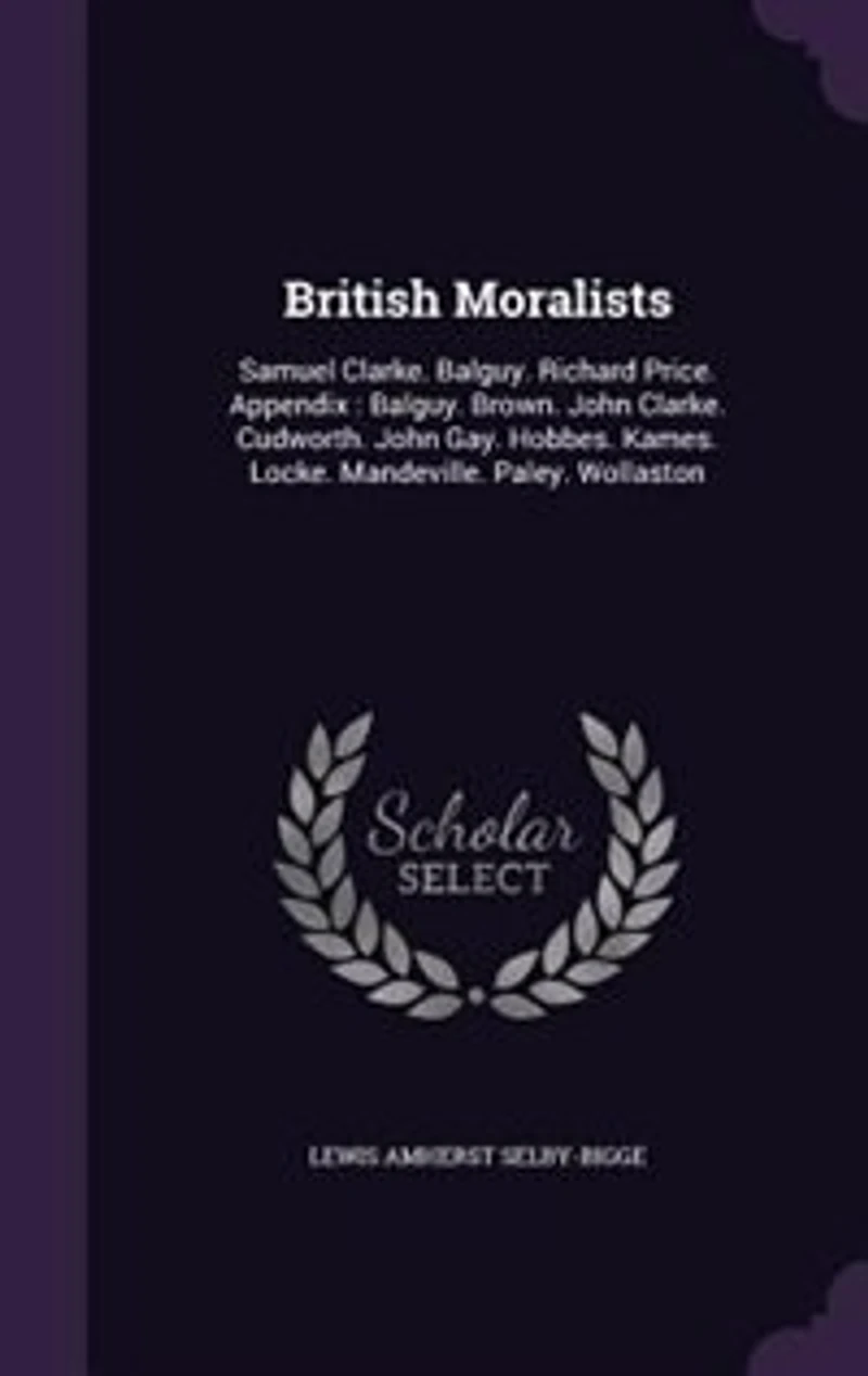 British Moralists: Samuel Clarke. Balguy. Richard Price. Appendix : Brown. John Cudworth. Gay. Ho