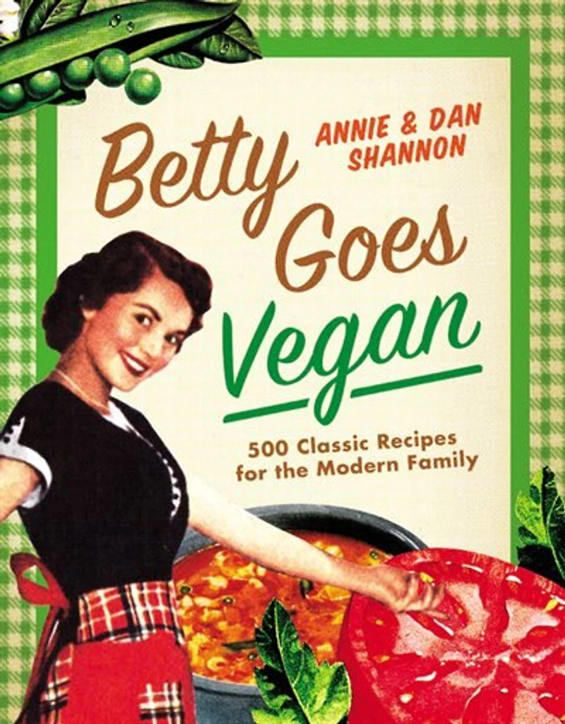 Betty Goes Vegan: 500 Classic Recipes For The Modern Family