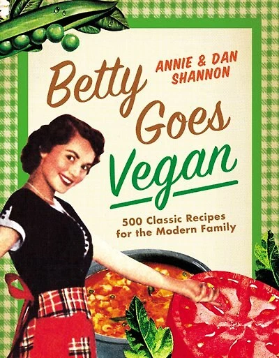 Betty Goes Vegan: 500 Classic Recipes For The Modern Family