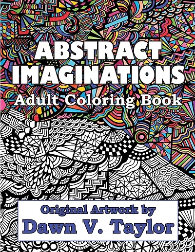 Abstract Imaginations: Adult Coloring Book - Original Artwork By Dawn V. Taylor