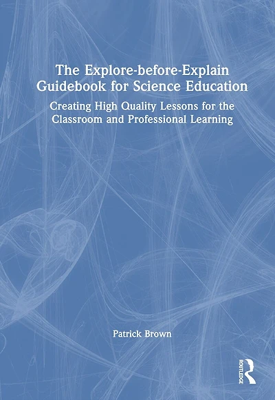 the Explore-Before-Explain Guidebook for Science Education: Creating High Quality Lessons Classroom and Professional Learning