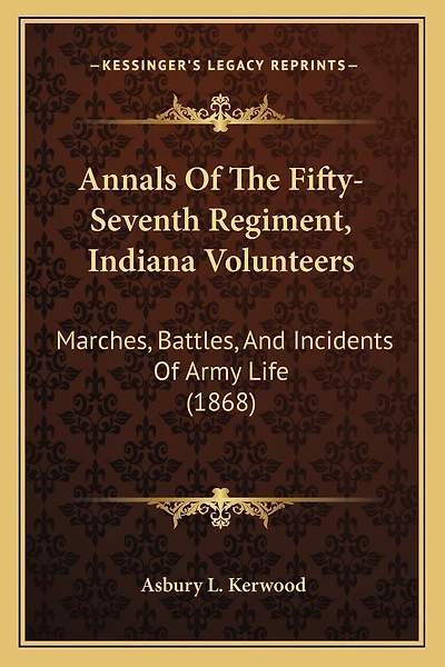 Annals Of The Fifty-Seventh Regiment, Indiana Volunteers: Marches, Battles, And Incidents Of Army Life (1868)