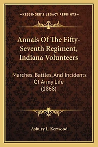 Annals Of The Fifty-Seventh Regiment, Indiana Volunteers: Marches, Battles, And Incidents Of Army Life (1868)
