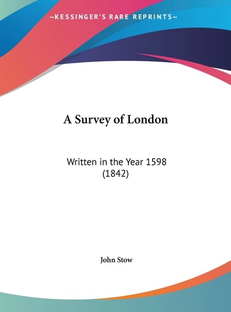A Survey of London: Written in the Year 1598 (1842)