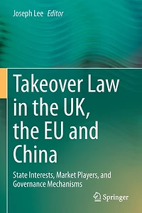 Takeover Law in the UK, the EU and China: State Interests, Market Players, and Governance Mechanisms