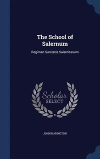 The School of Salernum: Regimen Sanitatis Salernitanum (Classic Reprint)