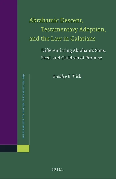 Abrahamic Descent, Testamentary Adoption, and the Law in Galatians: Differentiating Abraham’s Sons, Seed, and Children of Promise
