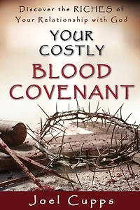 Your Costly Blood Covenant: Discover the RICHES of Your Relationship with God