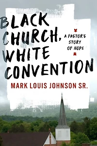 Black Church, White Convention: A Pastor's Story of Hope