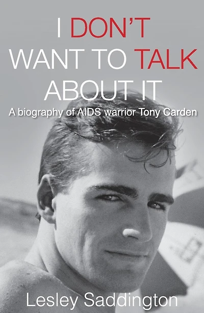 I Don't Want to Talk About It: A biography of AIDS warrior Tony Carden