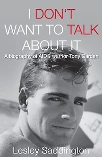 I Don't Want to Talk About It: A biography of AIDS warrior Tony Carden