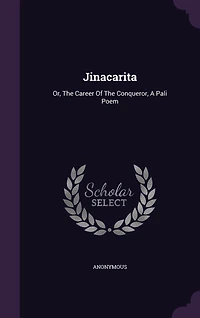 Jinacarita: Or, The Career Of Conqueror, A Pali Poem