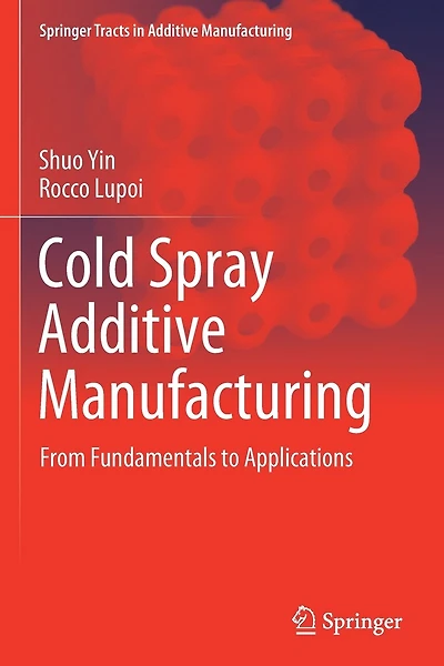 Cold Spray Additive Manufacturing: From Fundamentals to Applications