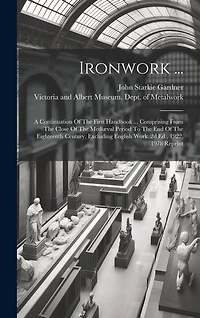 Ironwork ...: A Continuation Of The First Handbook ... Comprising From The Close Of The Mediæval Period To The End Of The Eighteenth Century, Excluding English Work. 2d Ed., 1922, 1978 Reprint