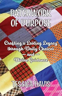 Patchwork of Purpose: Crafting a Lasting Legacy through Daily Choices and Divine Guidance