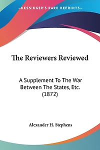 The Reviewers Reviewed: A Supplement To The War Between The States, Etc. (1872)