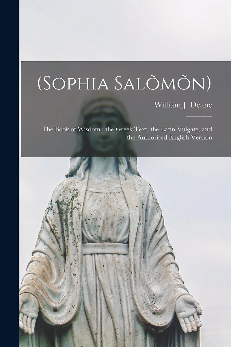 (Sophia Salõmõn): The Book of Wisdom: the Greek Text, the Latin Vulgate, and the Authorised English Version