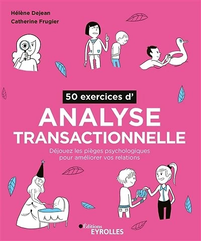 50 exercices d'analyse transactionnelle: déjouez les pièges psychologiques pour améliorer vos relations