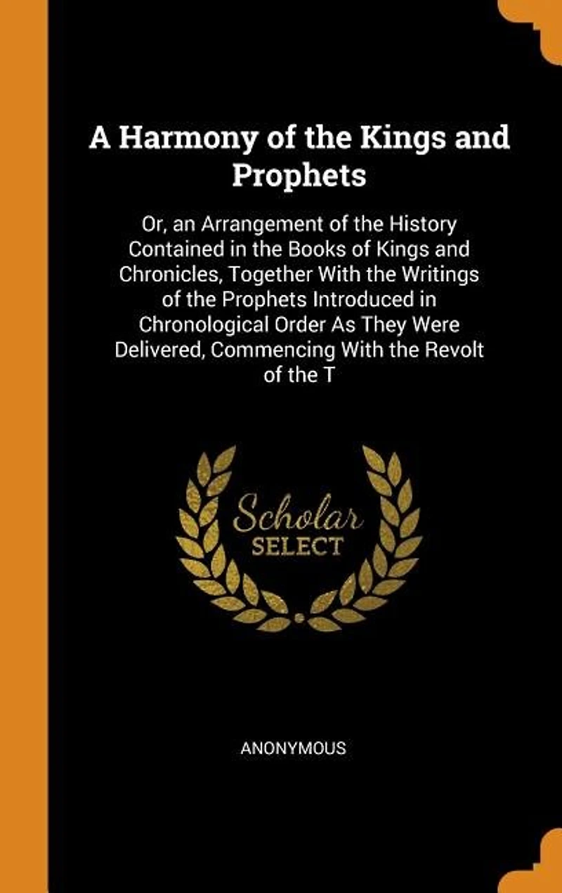 A Harmony of the Kings and Prophets: Or, an Arrangement History Contained Books Chronicles, Together With