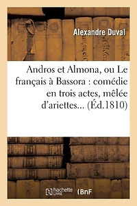 Andros Et Almona, Ou Le Français À Bassora: Comédie En Trois Actes, Mêlée d'Ariettes...