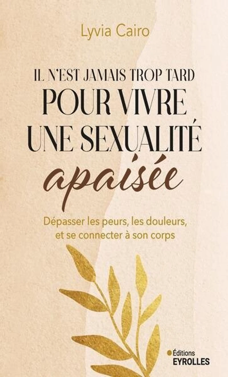 Il n'est jamais trop tard pour vivre une sexualité apaisée: dépasser les peurs, douleurs, et se reconnecter à son corps