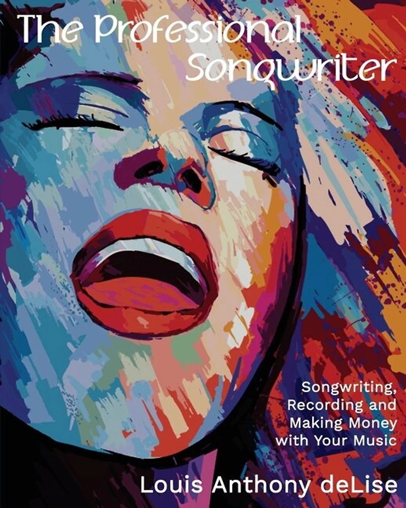 The Professional Songwriter: Songwriting, Recording And Making Money With Your Music