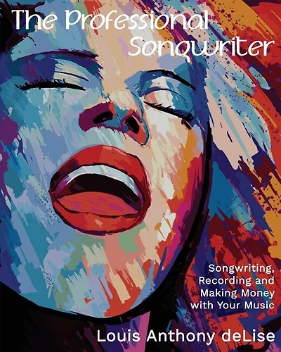 The Professional Songwriter: Songwriting, Recording And Making Money With Your Music