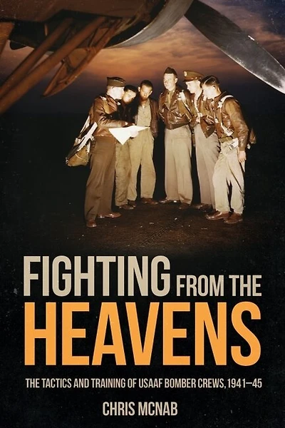 Fighting from the Heavens: Tactics and Training of USAAF Bomber Crews, 1941-45