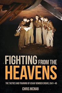 Fighting from the Heavens: Tactics and Training of USAAF Bomber Crews, 1941-45