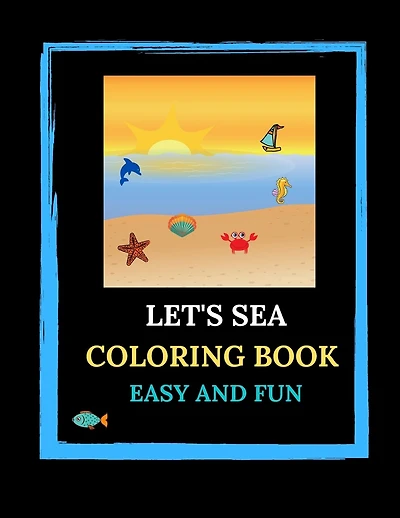 Let's Sea Coloring Book. Easy And Fun.: Sea Life, Sea Animals, Sea Related Pictures With Labels To Color. Learning English. For Sea Lovers, Children And Adults. Learning English Support. Spelling Practice. Relaxing Activity With Crayons Or Paints.