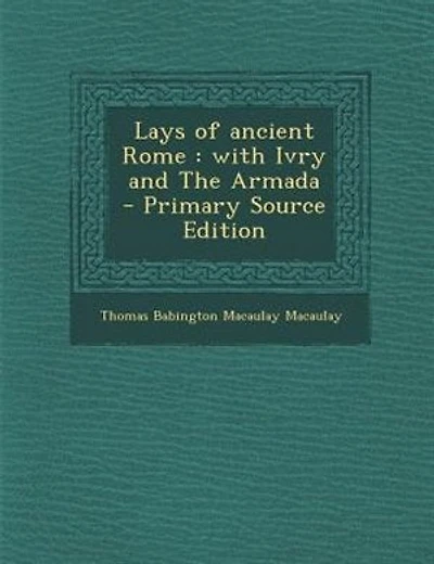 Lays of ancient Rome: with Ivry and The Armada  - Primary Source Edition