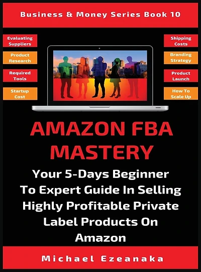 Amazon Fba Mastery: Your 5-days Beginner To Expert Guide Selling Highly Profitable Private Label Products On