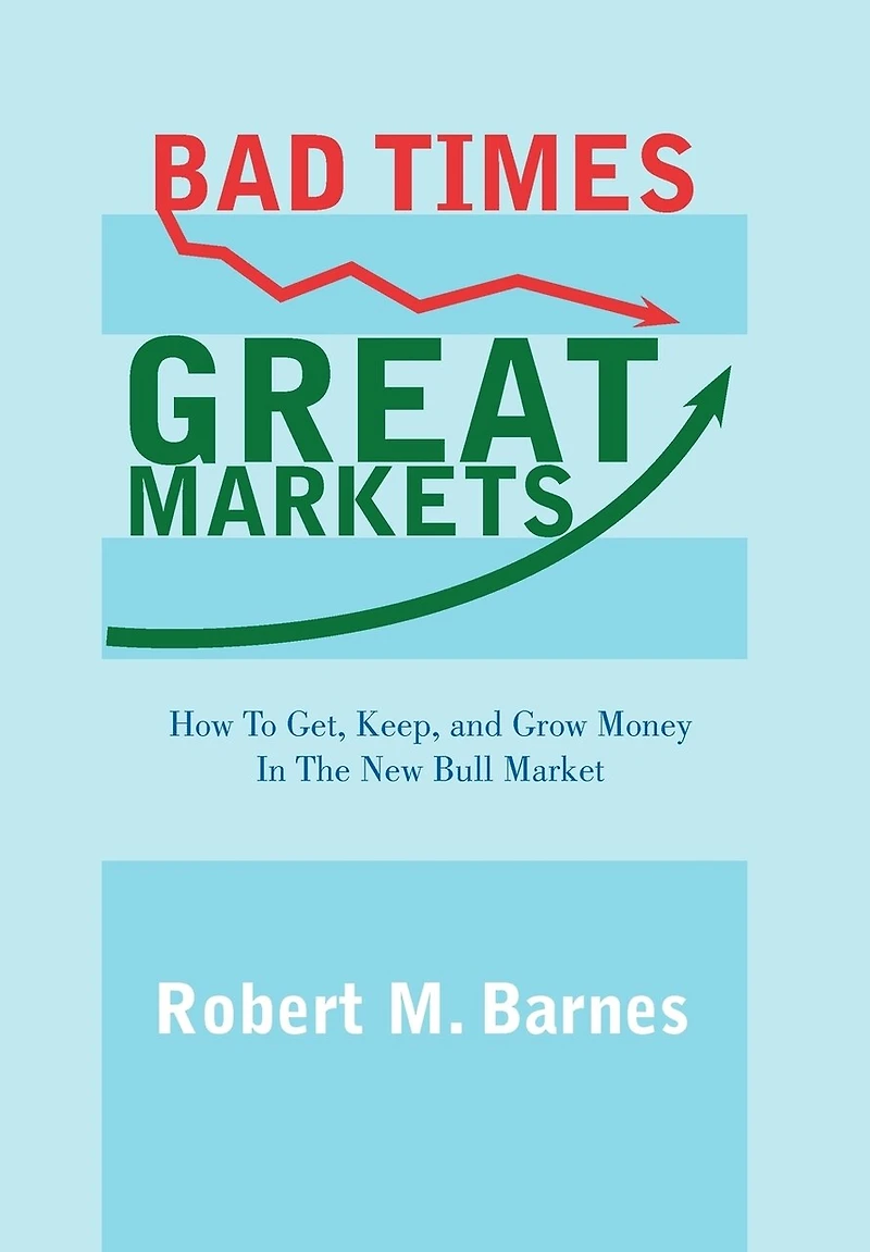 Bad Times, Great Markets: How To Get, Keep, And Grow Money The New Bull Market