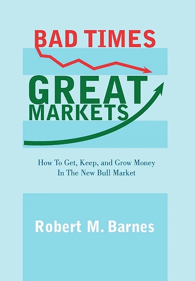 Bad Times, Great Markets: How To Get, Keep, And Grow Money The New Bull Market