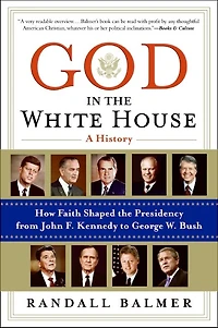 God the White House: A History: How Faith Shaped Presidency from John F. Kennedy to George W. Bush