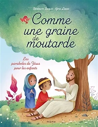 Comme une graine de moutarde: les paraboles de Jésus pour les enfants