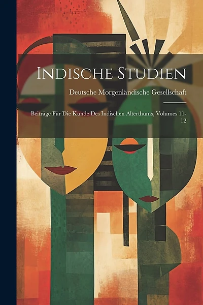 Indische Studien: Beiträge Für Die Kunde Des Indischen Alterthums, Volumes 11-12