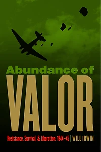 Abundance of Valor: Resistance, Survival, and Liberation: 1944-45