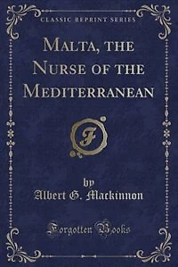 Malta, the Nurse of the Mediterranean (Classic Reprint)