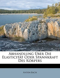 Abhandlung Über Die Elasticität Oder Spannkraft Des Körpers