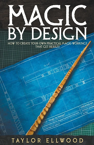 Magic by Design: How to Create your own Practical Magic Workings that get Results