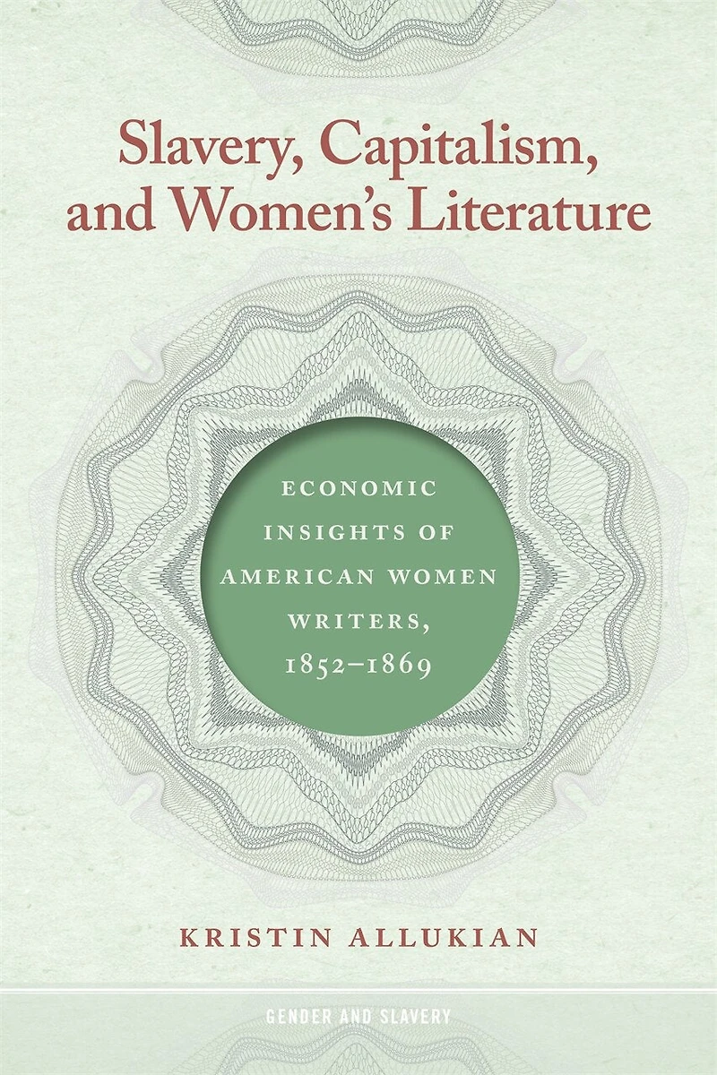 Slavery, Capitalism, and Women's Literature: Economic Insights of American Women Writers, 1852-1869