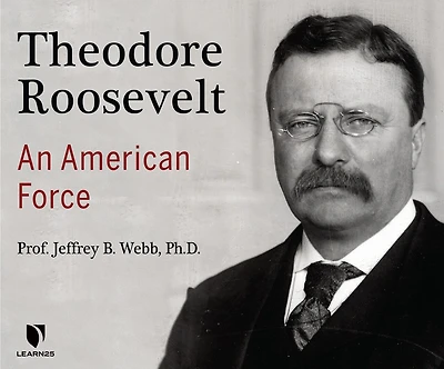 Theodore Roosevelt: An American Force