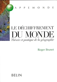 Le déchiffrement du monde: théorie et pratique de la géographie